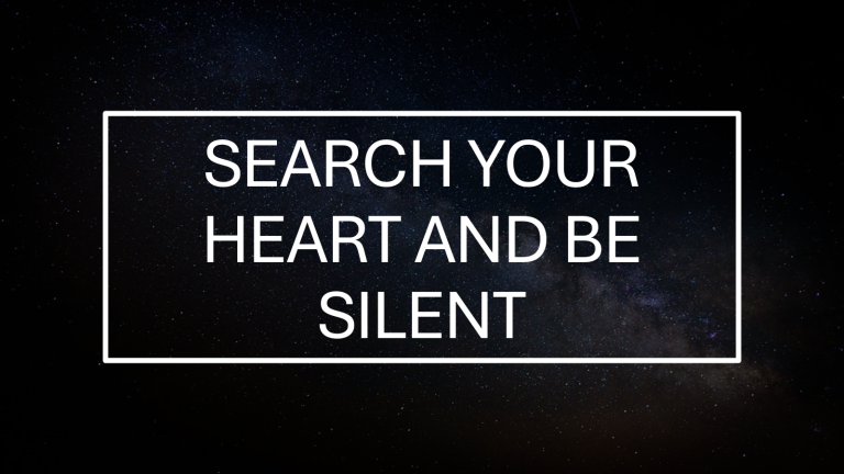 Search your heart and be silent