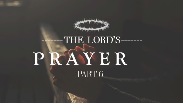 The Lords Prayer_Part 6