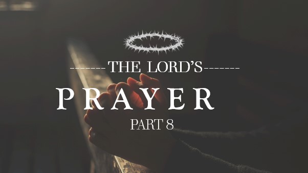 The Lords Prayer_Part 8